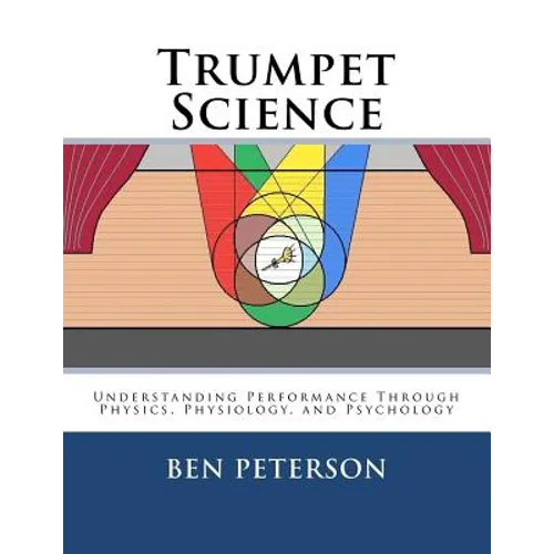 Trumpet Science: Understanding Performance Through Physics, Physiology, and Psychology - Paperback