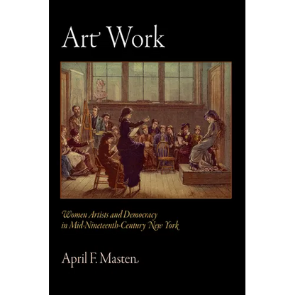 Art Work: Women Artists and Democracy in Mid-Nineteenth-Century New York - Hardcover