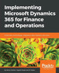 Implementing Microsoft Dynamics 365 for Finance and Operations: Implement methodology, integration, data migration, and more - Paperback