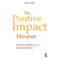 The Positive Impact Mindset: Working Together in a Polarized World - Paperback