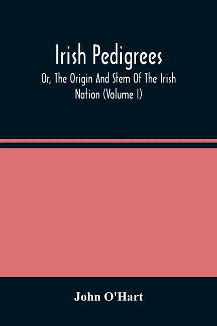 Irish Pedigrees; Or, The Origin And Stem Of The Irish Nation (Volume I) - Paperback