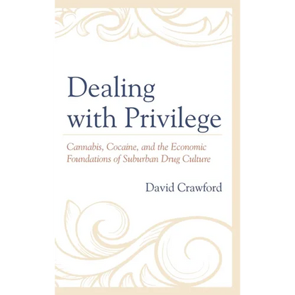 Dealing with Privilege: Cannabis, Cocaine, and the Economic Foundations of Suburban Drug Culture - Paperback
