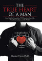 The TRUE HEART of a MAN: How Healthy Masculinity Will Transform Your Life, Your Relationships, and the World - Hardcover