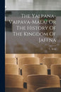 The Yalpana-Vaipava-Malai Or The History Of The Kingdom Of Jaffna - Paperback