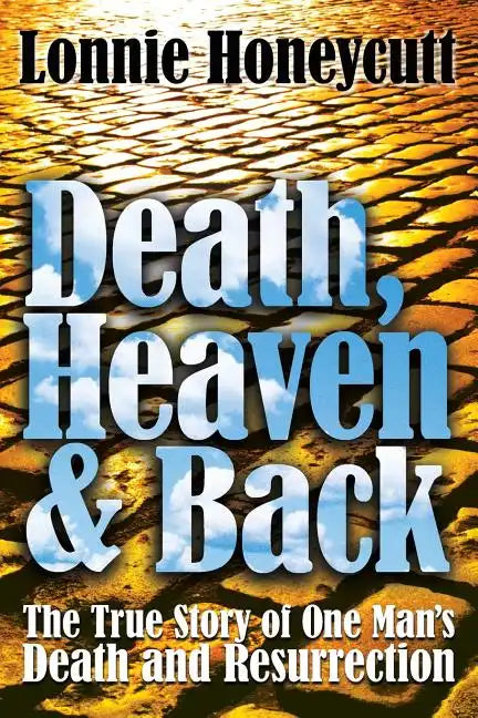 Death, Heaven And Back: The True Story Of One Man's Death And Resurrection - Paperback