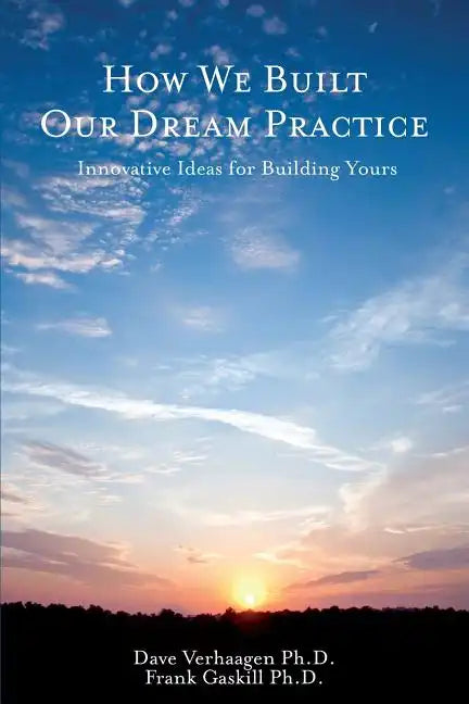How We Built Our Dream Practice: Innovative Ideas for Building Yours - Paperback