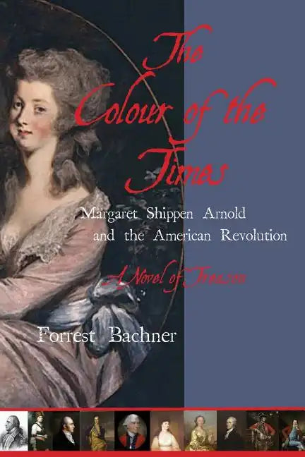 The Colour of the Times: Margaret Shippen Arnold and the American Revolution--A Novel of Treason - Paperback