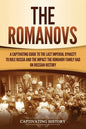 The Romanovs: A Captivating Guide to the Last Imperial Dynasty to Rule Russia and the Impact the Romanov Family Had on Russian Histo - Paperback