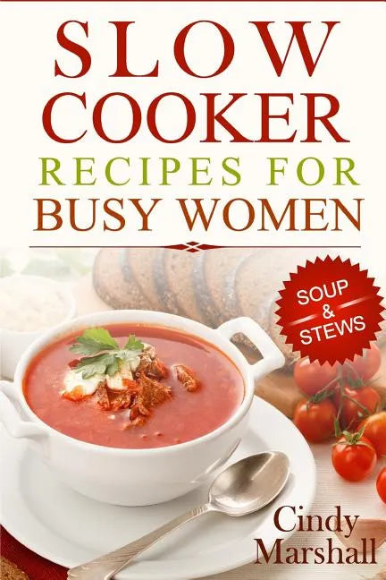 Delicious Slow Cooker Recipes Soup & Stews: Slow Cooker Recipes For Busy Women - Paperback