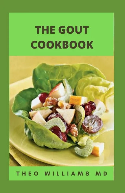 The Gout Cookbook: The Healing Guide To Anti-Inflammatory Recipes And Nutritional Meal Plan To Manage Gout - Paperback