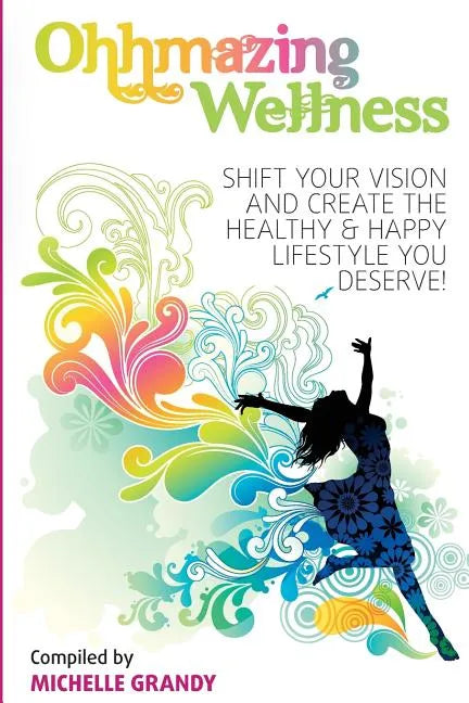 Ohhmazing Wellness: Shift Your Vision and Create the Healthy & Happy Lifestyle You Deserve - Paperback