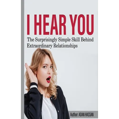 I hear You: The surprisingly Simple Skill Behind Extraordinary Relationships - Paperback