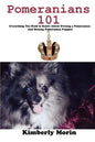 Pomeranians 101: Everything You Need to Know About Owning a Pomeranian And Raising Pomeranian Puppies - Paperback
