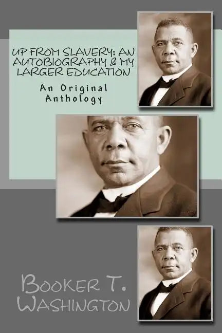 Up From Slavery: An Autobiography & My Larger Education: An Original Anthology - Paperback