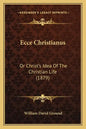 Ecce Christianus: Or Christ's Idea of the Christian Life (1879) - Paperback