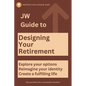 JW Guide to Designing Your Retirement: Reimagine your identity-fulfilling life - Make Your First Year of Retirement Unforgettable (The Ultimate Gift f - Paperback