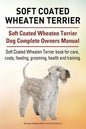 Soft Coated Wheaten Terrier. Soft Coated Wheaten Terrier Dog Complete Owners Manual. Soft Coated Wheaten Terrier book for care, costs, feeding, groomi - Paperback