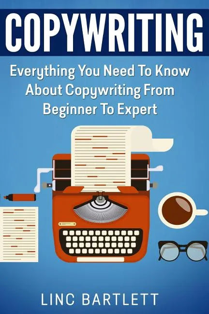 Copywriting: Everything You Need To Know About Copywriting From Beginner To Expert - Paperback