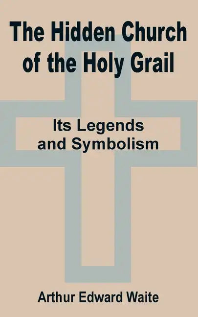 The Hidden Church of the Holy Grail: It's Legends and Symbolism - Paperback
