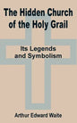 The Hidden Church of the Holy Grail: It's Legends and Symbolism - Paperback