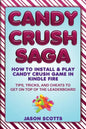 Candy Crush Saga: How to Install and Play Candy Crush Game in Kindle Fire: Tips, Tricks, and Cheats to Get on Top of the Leaderboard - Paperback