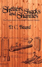 Shelters, Shacks, and Shanties: A Guide to Building Shelters in the Wilderness - Hardcover