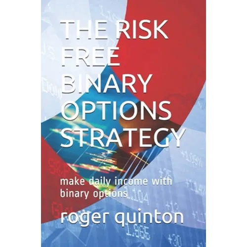 The Risk Free Binary Options Strategy: make daily income with binary options - Paperback