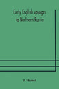 Early English voyages to Northern Russia: comprising the voyages of John Tradescant the Elder, Sir Hugh Willoughby, Richard Chancellor, Nelson, and ot - Paperback