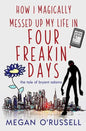 How I Magically Messed Up My Life in Four Freakin' Days - Paperback