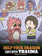 Help Your Dragon Cope with Trauma: A Cute Children Story to Help Kids Understand and Overcome Traumatic Events. - Hardcover