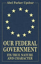 Our Federal Government: Its True Nature and Character - Paperback