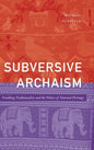 Subversive Archaism: Troubling Traditionalists and the Politics of National Heritage - Hardcover