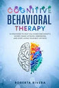 Cognitive Behavioral Therapy: 12 Strategies to Help You Overcome Anxiety, Worry, Panic Attacks, Obsessions, And Start Living Your Best Life Now - Paperback