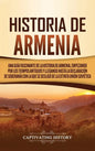 Historia de Armenia: Una guía fascinante de la historia de Armenia, empezando por los tiempos antiguos y llegando hasta la Declaración de S - Hardcover