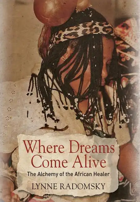 Where Dreams Come Alive: The Alchemy of the African Healer - Hardcover