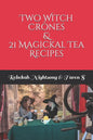 Two Witch Crones & 21 Magickal Tea Recipes - Paperback