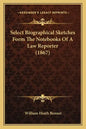 Select Biographical Sketches Form the Notebooks of a Law Reporter (1867) - Paperback