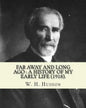 Far away and long ago: a history of my early life (1918). By: W. H. Hudson: Autobiography. William Henry Hudson (4 August 1841 - 18 August 19 - Paperback