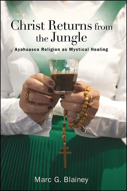 Christ Returns from the Jungle: Ayahuasca Religion as Mystical Healing - Paperback