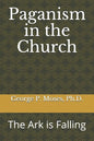 Paganism in the Church: The Ark is Falling - Paperback