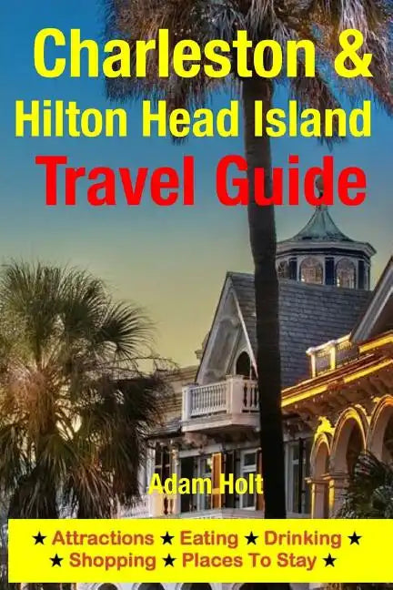 Charleston & Hilton Head Island Travel Guide: Attractions, Eating, Drinking, Shopping & Places To Stay - Paperback