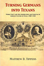 Turning Germans into Texans: World War I and the Assimilation and Survival of German Culture in Texas, 1900-1930 - Paperback