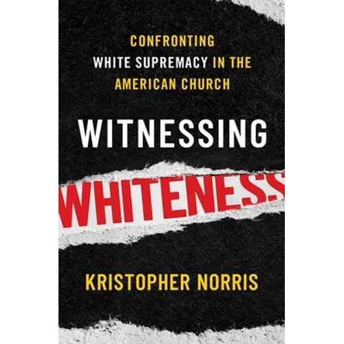 Witnessing Whiteness: Confronting White Supremacy in the American Church - Hardcover