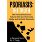 Psoriasis: The Truth: The Most Effective and Natural Diet Cure for Scalp, Body, and Arthritic Psoriasis - Paperback