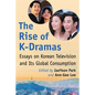 The Rise of K-Dramas: Essays on Korean Television and Its Global Consumption - Paperback
