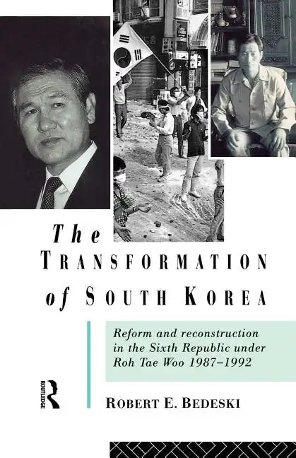 The Transformation of South Korea: Reform and Reconstitution in the Sixth Republic Under Roh Tae Woo, 1987-1992 - Paperback
