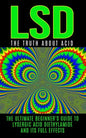 LSD: The Truth About Acid: The Ultimate Beginner's Guide to Lysergic Acid Diethylamide And Its Full Effects - Paperback