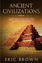 Ancient Civilizations: A Complete Overview On The Incas History, The Byzantine Empire, Maya History & Maya Mythology - Paperback