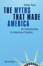 The Myths That Made America: An Introduction to American Studies - Paperback