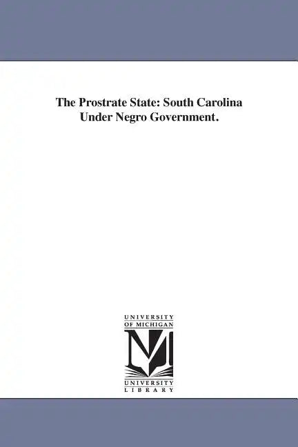 The Prostrate State: South Carolina Under Negro Government. - Paperback